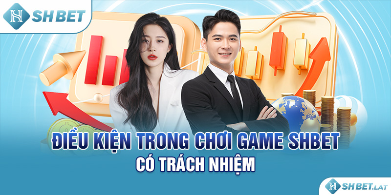 Điều kiện trong chơi game SHBET có trách nhiệm