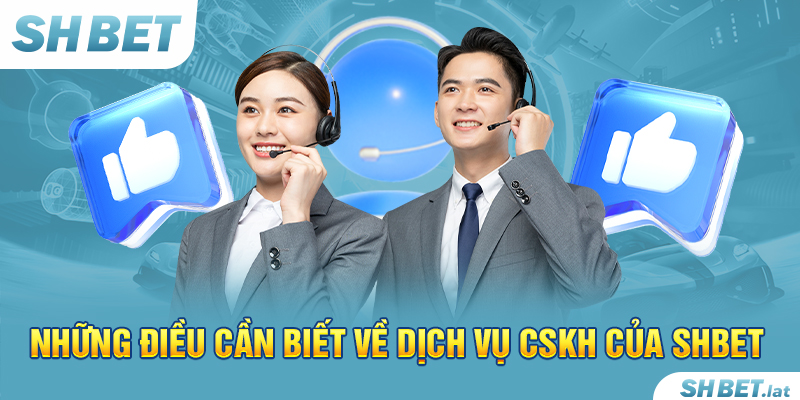 Những điều cần biết về dịch vụ CSKH của SHBET