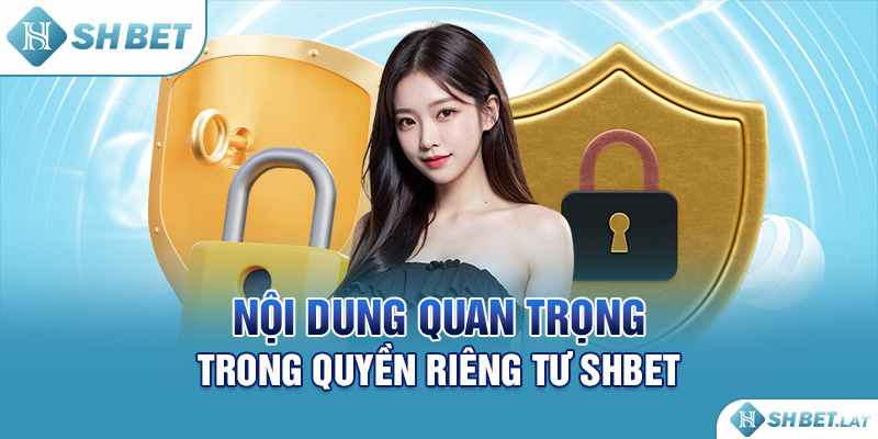 Nội dung quan trọng trong quyền riêng tư SHBET
