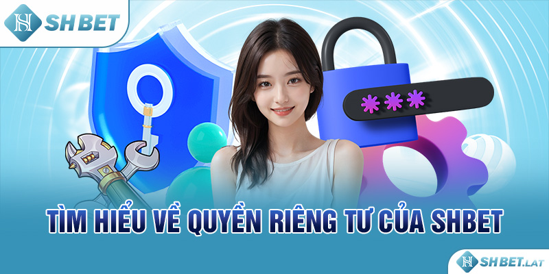 Tìm hiểu về quyền riêng tư của SHBET