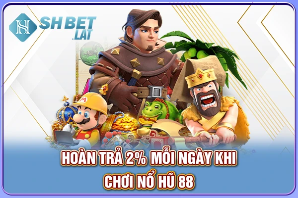 Hoàn trả 2% mỗi ngày khi chơi nổ hũ 88