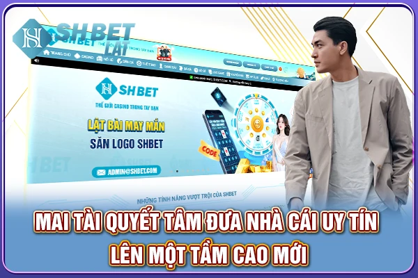 Mai Tài quyết tâm đưa nhà cái uy tín lên một tầm cao mới