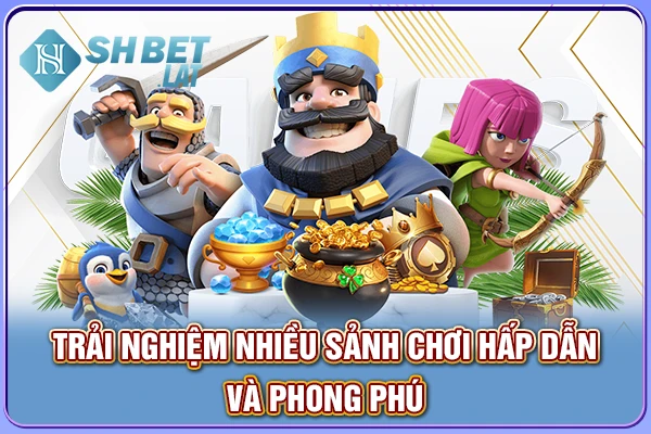 Trải nghiệm nhiều sảnh chơi hấp dẫn và phong phú